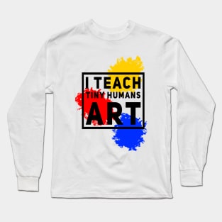 I Teach Tiny Humans Art Long Sleeve T-Shirt